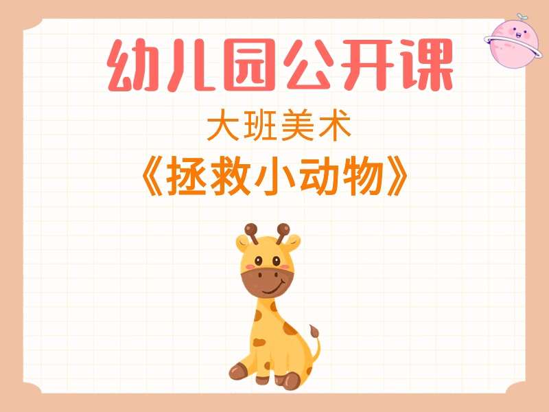 大班美术公开课《拯救小动物》课堂实录+教案+PPT课件