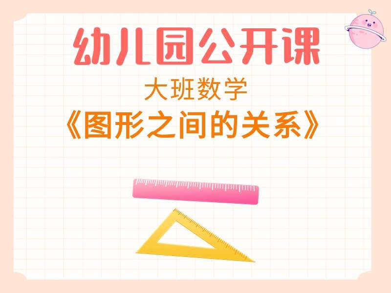 大班数学公开课《图形之间的关系》课堂实录+教案+PPT课件+反思（版1）