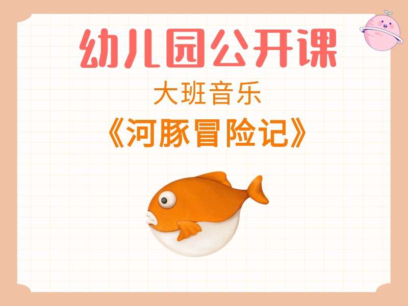 大班音乐公开课《河豚冒险记》课堂实录+教案+音乐+动画视频+打印图