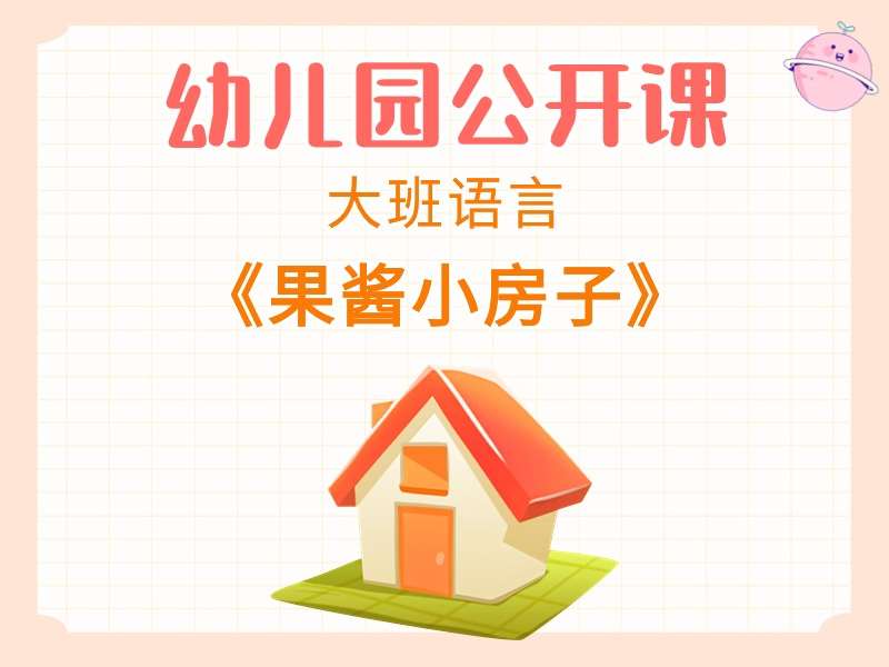 大班语言公开课《果酱小房子》课堂实录+教案+PPT课件+说课稿