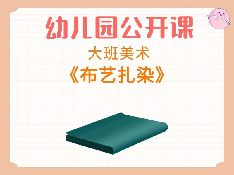大班美术公开课《布艺扎染》课堂实录+教案+PPT课件+短视频