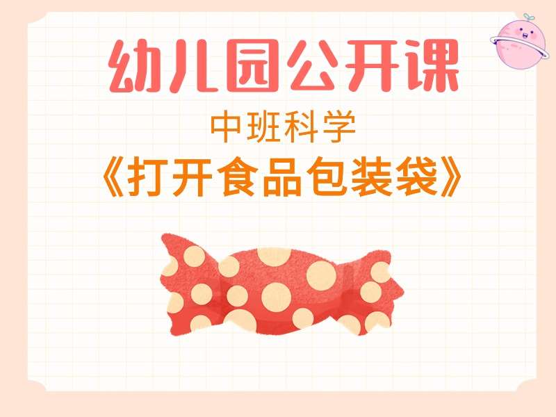 中班科学公开课《打开食品包装袋》课堂实录+教案+PPT课件+短视频